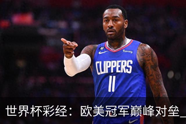 世界杯彩经：欧美冠军巅峰对垒 势均力敌终极鏖战