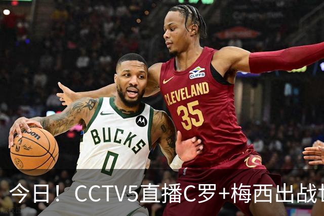今日！CCTV5直播C罗+梅西出战世界杯，5+转中国男篮，网络转中乙