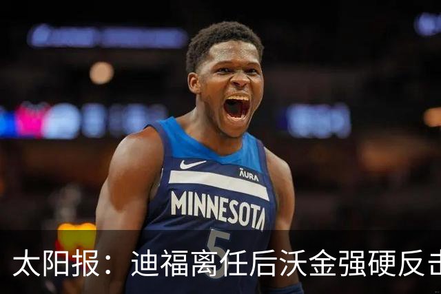 太阳报：迪福离任后沃金强硬反击，双方矛盾公开化