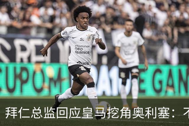 拜仁总监回应皇马挖角奥利塞：不是我们关心的事，他很重要