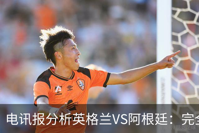 电讯报分析英格兰VS阿根廷：完全限制梅西不可能，但他不愿防守