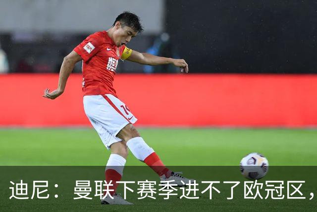 迪尼：曼联下赛季进不了欧冠区，布鲁诺·费尔南德斯难再爆发