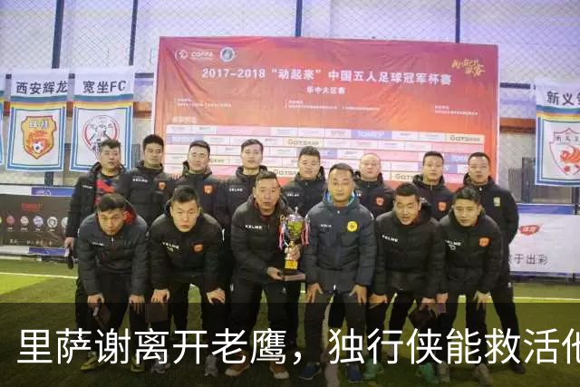 里萨谢离开老鹰，独行侠能救活他吗？