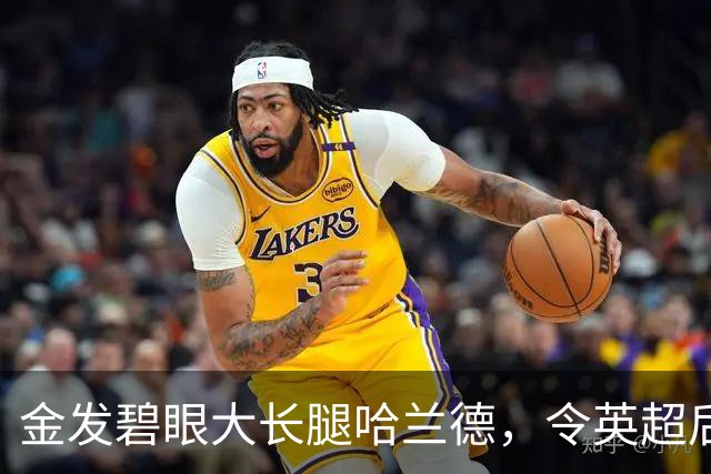 金发碧眼大长腿哈兰德，令英超后卫闻风丧胆，一己之力带飞挪威！