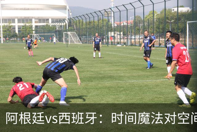 阿根廷vs西班牙：时间魔法对空间控制