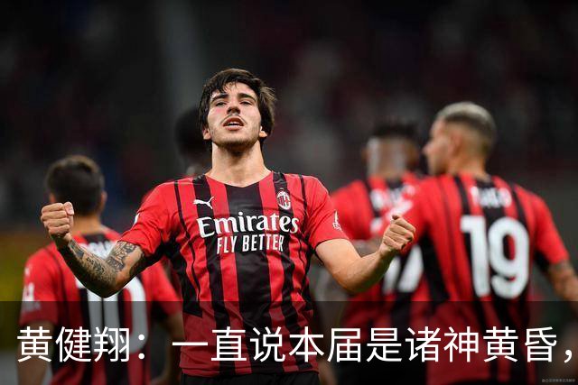 黄健翔：一直说本届是诸神黄昏，没想到打到今天，原来是众神归位