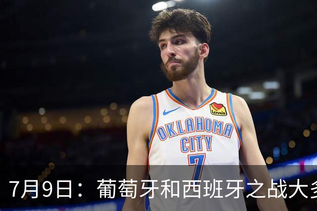 7月9日：葡萄牙和西班牙之战大多数人看好西班牙，原因无非是西甲知名度超葡超