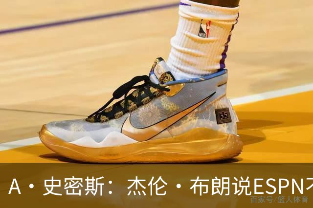 A·史密斯：杰伦·布朗说ESPN不道德&我是头号代表 触碰了我底线