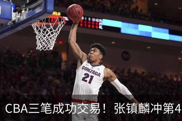 CBA三笔成功交易！张镇麟冲第4冠，王哲林队友复苏，徐昕逆天改命